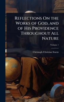 Reflections On the Works of God and of His Providence Throughout All Nature