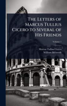 Letters of Marcus Tullius Cicero to Several of His Friends