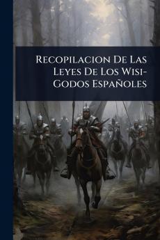 Recopilacion De Las Leyes De Los Wisi-Godos Españoles