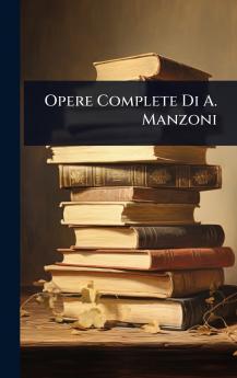Opere Complete Di A. Manzoni