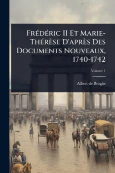FrÃ(c)dÃ(c)ric II Et Marie-ThÃ(c)rèse D'après Des Documents Nouveaux 1740-1742