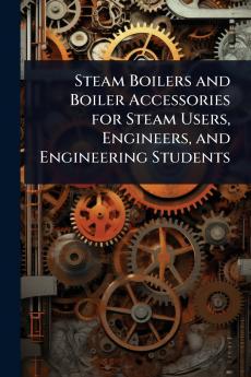 Steam Boilers and Boiler Accessories for Steam Users Engineers and Engineering Students