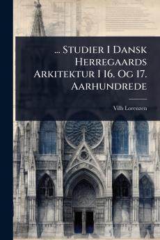 ... Studier I Dansk Herregaards Arkitektur I 16. Og 17. Aarhundrede