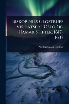 Biskop Nils Glostrups Visitatser I Oslo Og Hamar Stifter 1617-1637