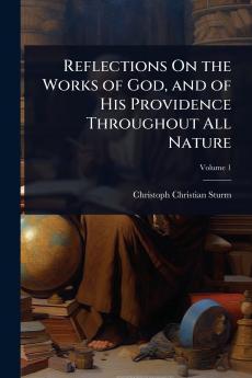 Reflections On the Works of God and of His Providence Throughout All Nature