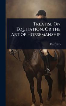 Treatise On Equitation Or the Art of Horsemanship