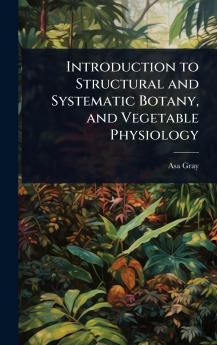 Introduction to Structural and Systematic Botany and Vegetable Physiology