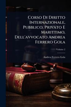 Corso Di Diritto Internazionale Pubblico Privato E Marittimo Dell'avvocato Andrea Ferrero Gola