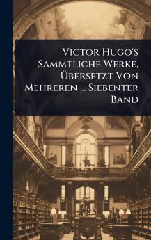 Victor Hugo's Sammtliche Werke Ã&#156;bersetzt Von Mehreren ... Siebenter Band