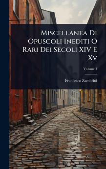 Miscellanea Di Opuscoli Inediti O Rari Dei Secoli XIV E Xv