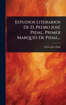 Estudios Literarios De D. Pedro JosÃ(c) Pidal Primer MarquÃ(c)s De Pidal...