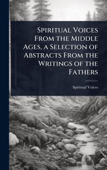Spiritual Voices From the Middle Ages a Selection of Abstracts From the Writings of the Fathers
