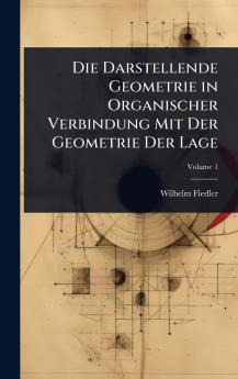 Darstellende Geometrie in Organischer Verbindung Mit Der Geometrie Der Lage