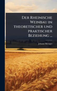 Rheinische Weinbau in theoretischer und praktischer Beziehung ...