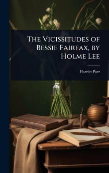 Vicissitudes of Bessie Fairfax by Holme Lee