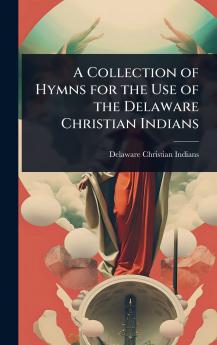 Collection of Hymns for the Use of the Delaware Christian Indians