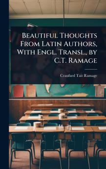 Beautiful Thoughts From Latin Authors With Engl. Transl. by C.T. Ramage