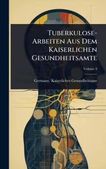 Tuberkulose-Arbeiten Aus Dem Kaiserlichen Gesundheitsamte
