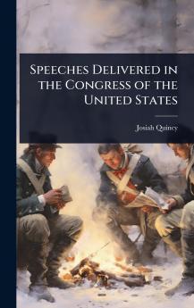 Speeches Delivered in the Congress of the United States