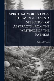 Spiritual Voices From the Middle Ages a Selection of Abstracts From the Writings of the Fathers