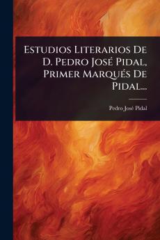 Estudios Literarios De D. Pedro JosÃ(c) Pidal Primer MarquÃ(c)s De Pidal...