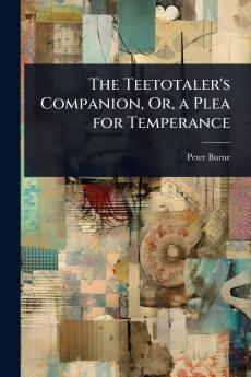Teetotaler's Companion Or a Plea for Temperance