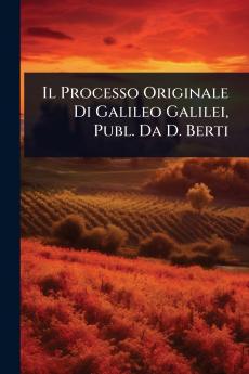 Processo Originale Di Galileo Galilei Publ. Da D. Berti