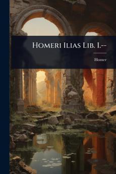Homeri Ilias Lib. I.--