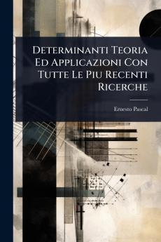 Determinanti Teoria Ed Applicazioni Con Tutte Le Piu Recenti Ricerche