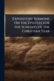 Expository Sermons On the Epistles for the Sundays of the Christian Year