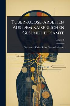Tuberkulose-Arbeiten Aus Dem Kaiserlichen Gesundheitsamte