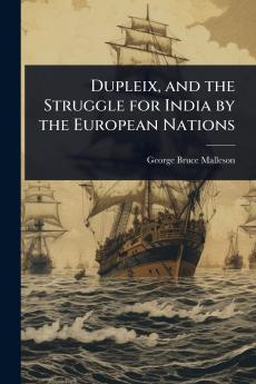 Dupleix and the Struggle for India by the European Nations