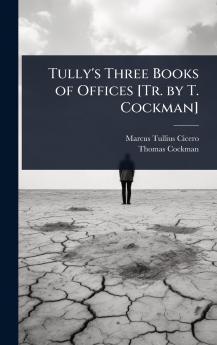 Tully's Three Books of Offices [Tr. by T. Cockman]