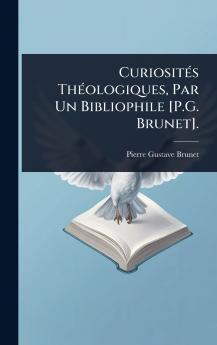CuriositÃ(c)s ThÃ(c)ologiques Par Un Bibliophile [P.G. Brunet].
