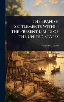 Spanish Settlements Within the Present Limits of the United States