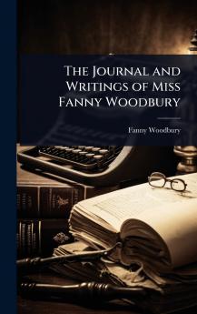 Journal and Writings of Miss Fanny Woodbury