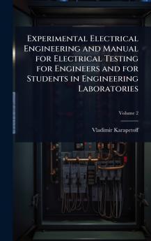 Experimental Electrical Engineering and Manual for Electrical Testing for Engineers and for Students in Engineering Laboratories
