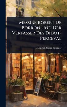 Messire Robert De Borron Und Der Verfasser Des Didot-Perceval