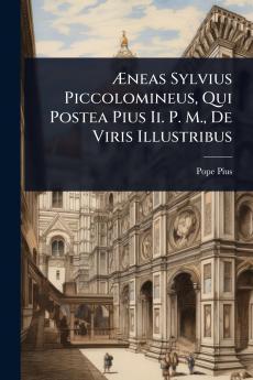 Ã&#134;neas Sylvius Piccolomineus Qui Postea Pius Ii. P. M. De Viris Illustribus