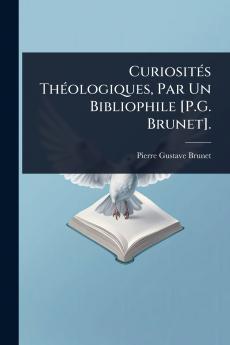 CuriositÃ(c)s ThÃ(c)ologiques Par Un Bibliophile [P.G. Brunet].