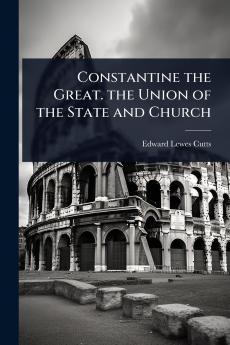 Constantine the Great. the Union of the State and Church