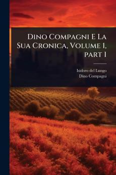 Dino Compagni E La Sua Cronica Volume 1 part 1