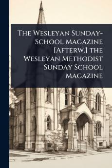 Wesleyan Sunday-School Magazine [Afterw.] the Wesleyan Methodist Sunday School Magazine