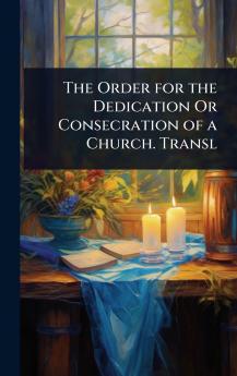 Order for the Dedication Or Consecration of a Church. Transl