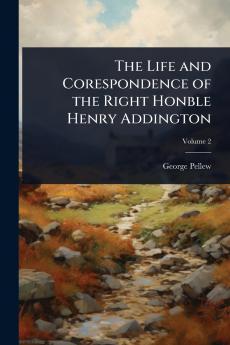 Life and Corespondence of the Right Honble Henry Addington