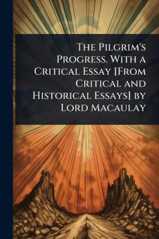 Pilgrim's Progress. With a Critical Essay [From Critical and Historical Essays] by Lord Macaulay