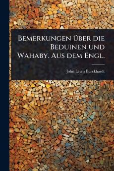Bemerkungen Ã1/4ber die Beduinen und Wahaby. Aus dem Engl.