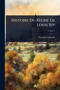 Histoire Du Règne De Louis Xiv