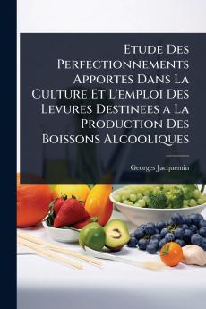 Etude Des Perfectionnements Apportes Dans La Culture Et L'emploi Des Levures Destinees a La Production Des Boissons Alcooliques