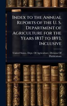Index to the Annual Reports of the U. S. Department of Agriculture for the Years 1837 to 1893 Inclusive